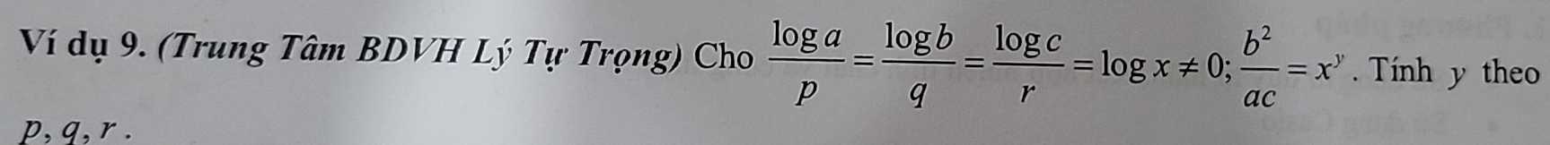 Ví dụ 9. (Trung Tâm BDVH Lý Tự Trọng) Cho  log a/p = log b/q = log c/r =log x!= 0;  b^2/ac =x^y Tính y theo
p, q, r.