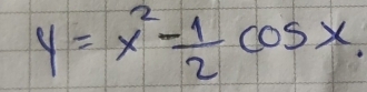 y=x^2- 1/2 cos x.