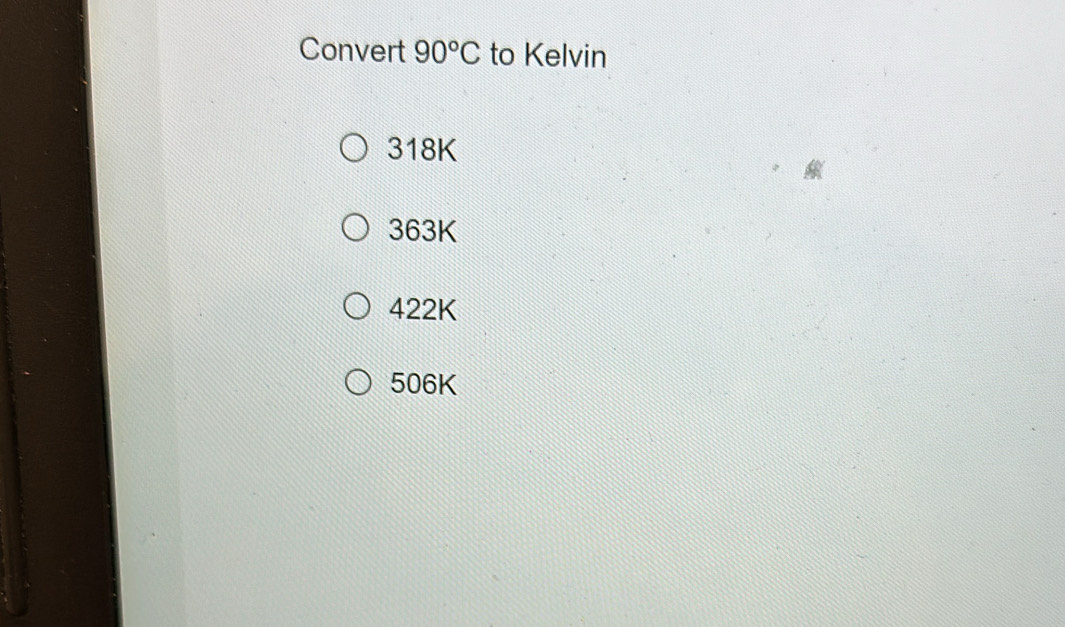 Convert 90°C to Kelvin
318K
363K
422K
506K