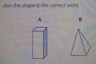 Join the shape to the correct word. 
A 
B