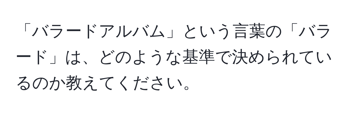 「バラードアルバム」という言葉の「バラード」は、どのような基準で決められているのか教えてください。