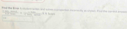 Find the Error A student writes and solves a proportion incorrectly as shown. Find the correct answer
 (3.3mmol)/63^2hon = (3.3mol)/127mo  6 hours