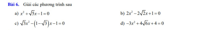 Giải các phương trình sau 
a) x^2+sqrt(5)x-1=0 b) 2x^2-2sqrt(2)x+1=0
c) sqrt(3)x^2-(1-sqrt(3))x-1=0
d) -3x^2+4sqrt(6)x+4=0