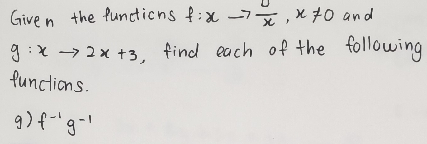 Given the functions f:xto  □ /x , x!= 0 and
g:xto 2x+3 find each of the following 
functions. 
g) f^(-1)g^(-1)