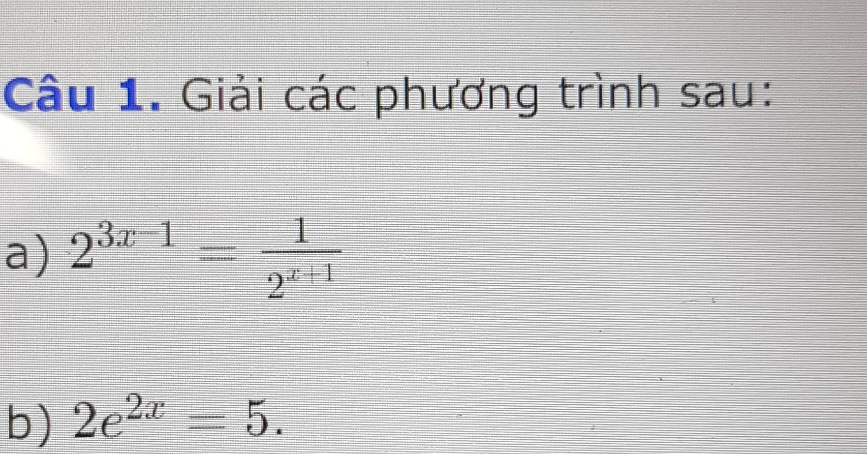 Giải các phương trình sau: 
a) 2^(3x-1)= 1/2^(x+1) 
b) 2e^(2x)=5.