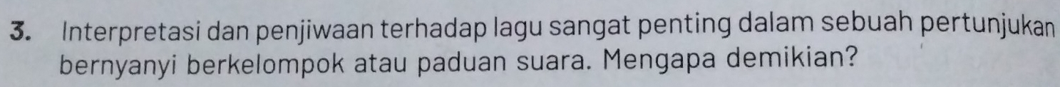 Interpretasi dan penjiwaan terhadap lagu sangat penting dalam sebuah pertunjukan 
bernyanyi berkelompok atau paduan suara. Mengapa demikian?