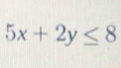 5x+2y≤ 8