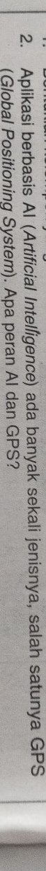 Aplikasi berbasis Al (Artificial Intelligence) ada banyak sekali jenisnya, salah satunya GPS 
(Global Positioning System). Apa peran Al dan GPS?