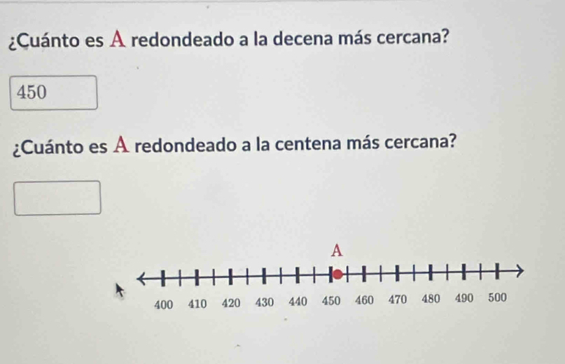 ¿Cuánto es A redondeado a la decena más cercana? 
450 
¿Cuánto es A redondeado a la centena más cercana?