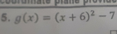 pooramate plane prove 
5. g(x)=(x+6)^2-7