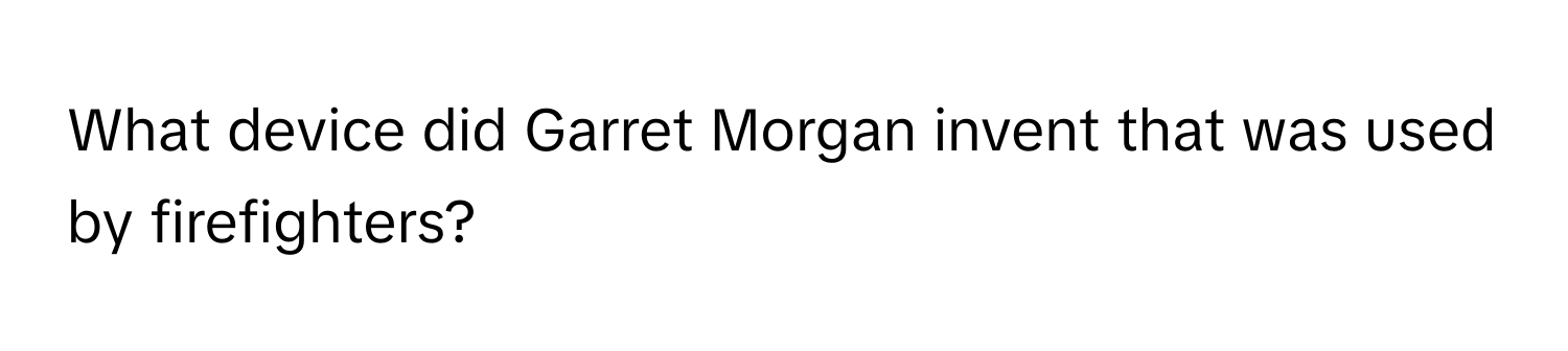 What device did Garret Morgan invent that was used by firefighters?