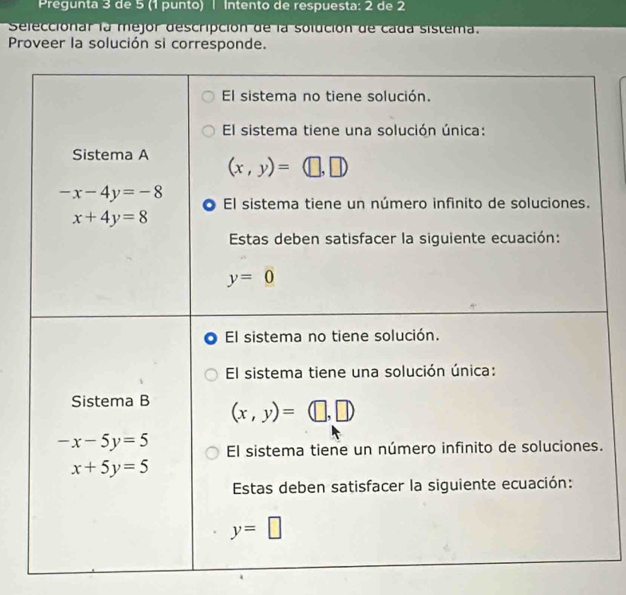 Pregunta 3 de 5 (1 punto) | Intento de respuesta: 2 de 2
Seleccionar la mejor descripción de la solución de cada sistema.
Proveer la solución si corresponde.
.