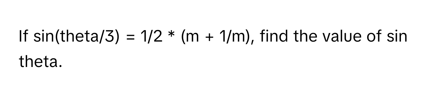 If sin(theta/3) = 1/2 * (m + 1/m), find the value of sin theta.