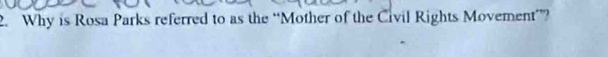 Why is Rosa Parks referred to as the “Mother of the Civil Rights Movement””?