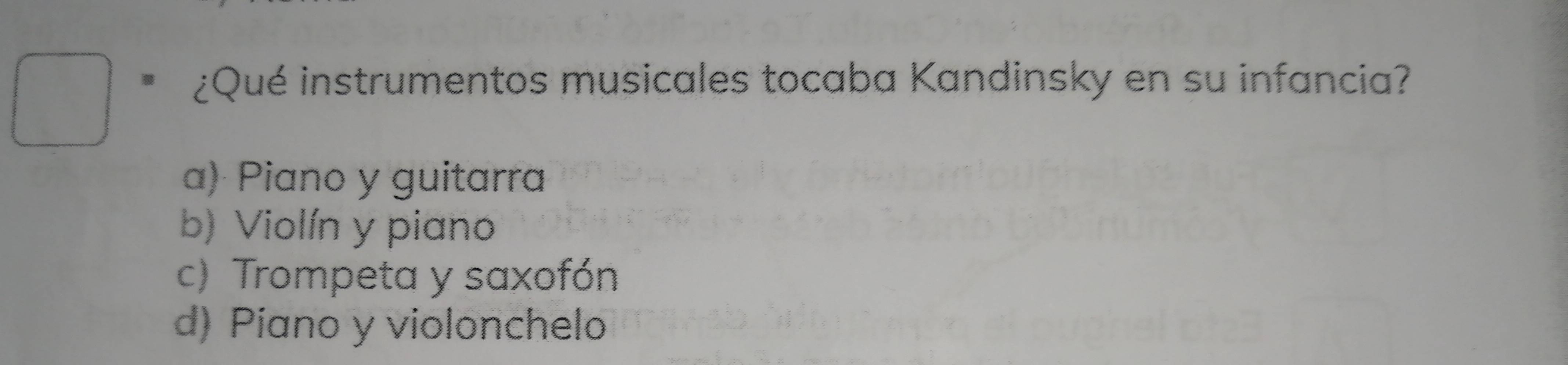 ¿Qué instrumentos musicales tocaba Kandinsky en su infancia?
a) Piano y guitarra
b) Violín y piano
c) Trompeta y saxofón
d) Píano y violonchelo