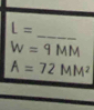 L=
W=9MM
A=72MM^2