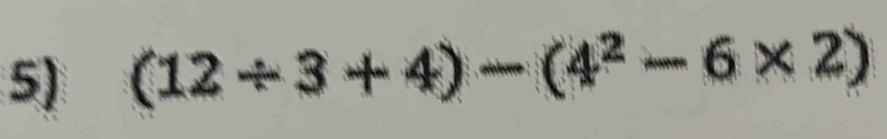 (12/ 3+4)-(4^2-6* 2)