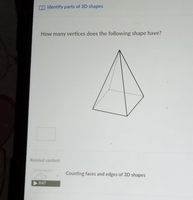 Identify parts of 3D shapes 
How many vertices does the following shape have? 
Related content 
Counting faces and edges of 3D shapes
3:47