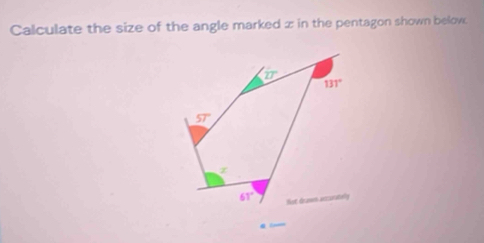 Calculate the size of the angle marked x in the pentagon shown below.
2T
131°
5T
61° fest deawn assuratelly