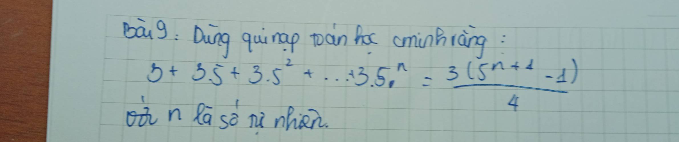 bāg: Ding quinap toan hax cminhiàng :
3+3.5+3.5^2+·s +3.5^n= (3(5^(n+1)-1))/4 
oàn Ra sè nú nhàn.