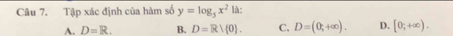 Tập xác định của hàm số y=log _5x^2 là:
A. D=R. B. D=R/ 0. C. D=(0;+∈fty ). D. [0;+∈fty ).