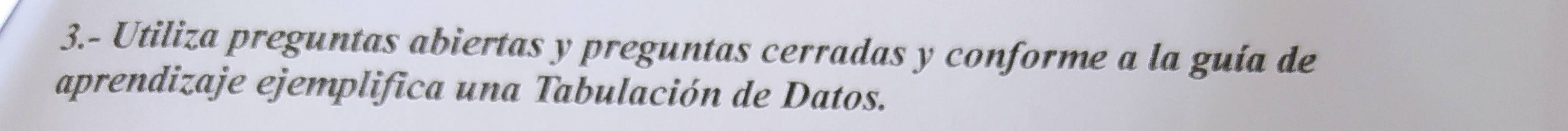 3.- Utiliza preguntas abiertas y preguntas cerradas y conforme a la guía de 
aprendizaje ejemplifica una Tabulación de Datos.