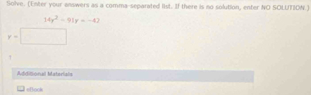 Solve. (Enter your answers as a comma-separated list. If there is no solution, enter NO SOLUTION.)
14y^2-91y=-42
Additional Materials 
eBook