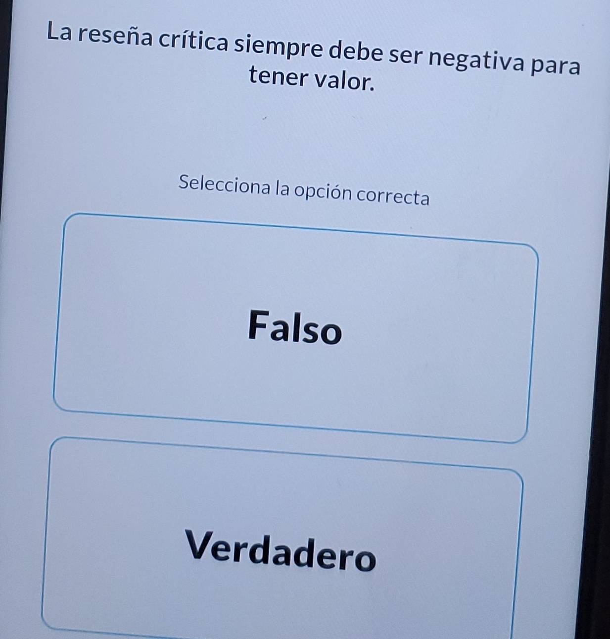 La reseña crítica siempre debe ser negativa para
tener valor.
Selecciona la opción correcta
Falso
Verdadero