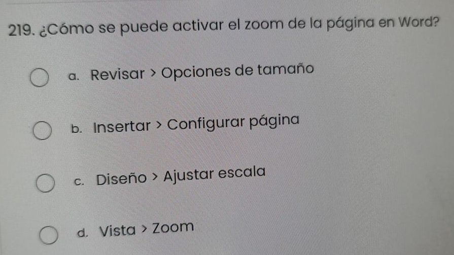 ¿Cómo se puede activar el zoom de la página en Word?
a. Revisar > Opciones de tamaño
b. Insertar > Configurar página
c. Diseño > Ajustar escala
d. Vista 200m