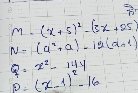 m=(x+5)^2-(3x+25)
N=(a^2+a)-12(a+1)
Q=x^2-14y
p=(x-1)^2-16