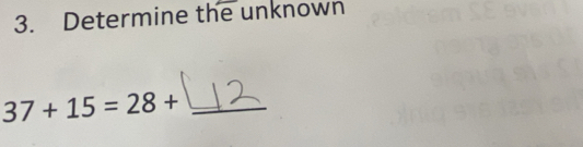 Determine the unknown 
_ 37+15=28+