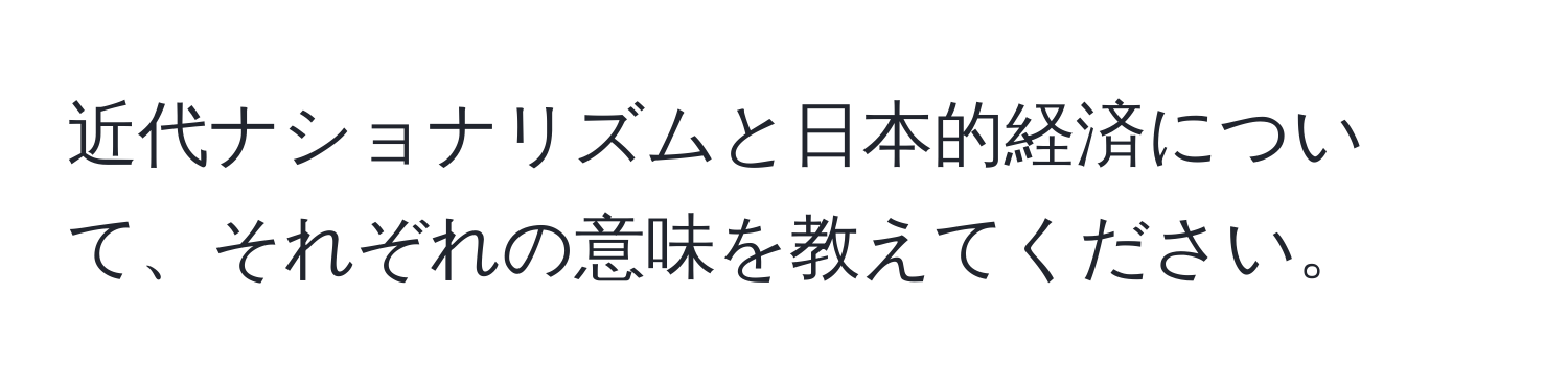 近代ナショナリズムと日本的経済について、それぞれの意味を教えてください。