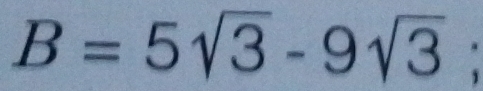 B=5sqrt(3)-9sqrt(3);