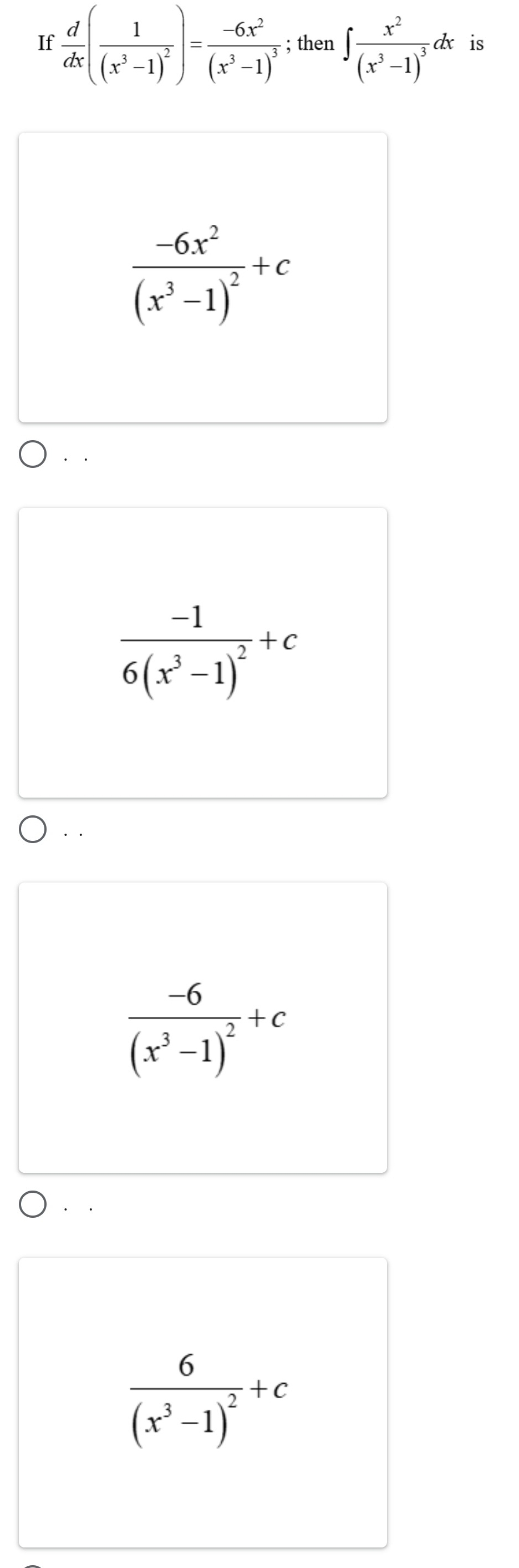 If  d/dx (frac 1(x^3-1)^2)=frac -6x^2(x^3-1)^3; then ∈t frac x^2(x^3-1)^3dx is
frac -6x^2(x^3-1)^2+c
· .
frac -16(x^3-1)^2+c
· .
frac -6(x^3-1)^2+c
· .
frac 6(x^3-1)^2+c