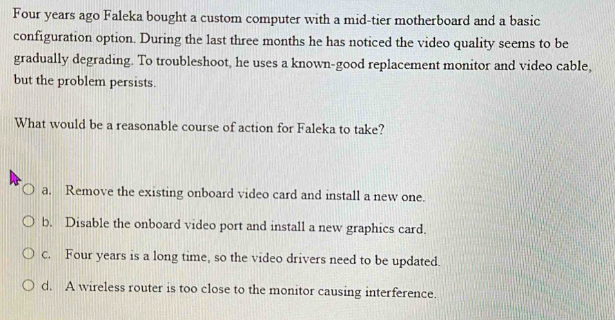 Solved: Four years ago Faleka bought a custom computer with a mid-tier ...