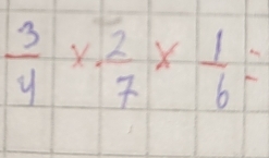  3/4 *  2/7 *  1/6 =