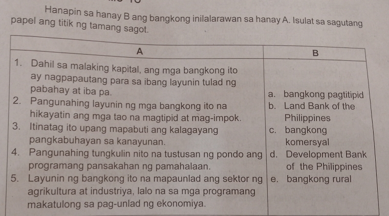 Hanapin sa hanay B ang bangkong inilalarawan sa hanay A. Isulat sa sagutang 
papel ang titik ng tamang sagot.