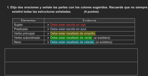 Elija dos oraciones y señale las partes con los colores sugeridos. Recuerde que no siempre 
existirá todas las estructuras señaladas. (4 puntos)