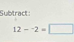 Subtract:
12-^-2=□