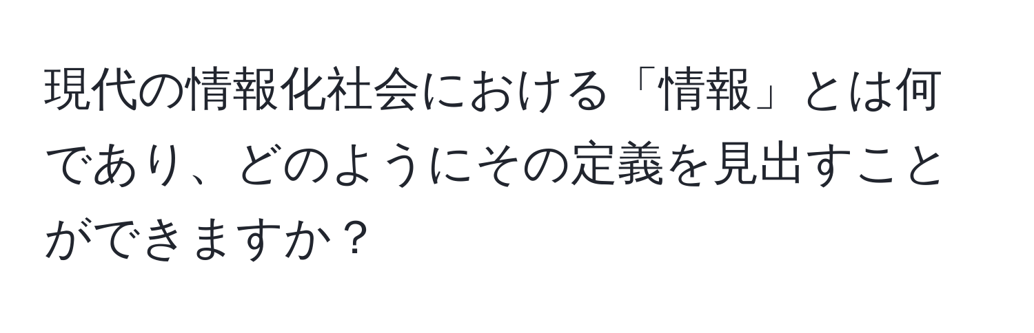 現代の情報化社会における「情報」とは何であり、どのようにその定義を見出すことができますか？