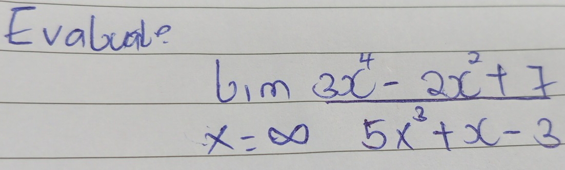 Evaluale
limlimits _x=∈fty  (3x^4-2x^2+7)/5x^2+x-3 