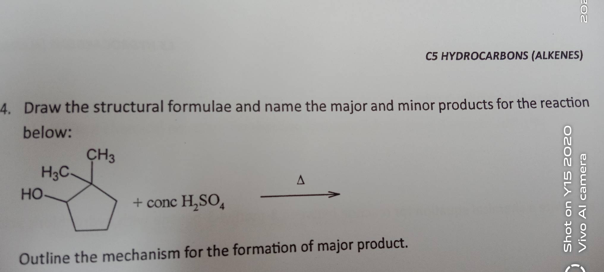 C5 HYDROCARBONS (ALKENES) 
4. Draw the structural formulae and name the major and minor products for the reaction 
below:
CH_3
H_3C^(HO
+concH_2)SO_4
Outline the mechanism for the formation of major product. 
>