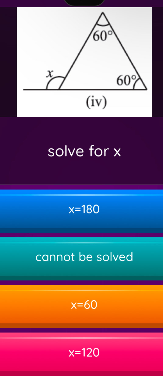 solve for x
x=180
cannot be solved
x=60
x=120