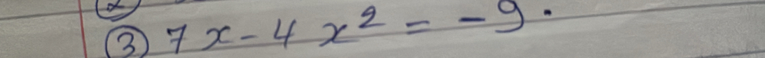 3 7x-4x^2=-9.