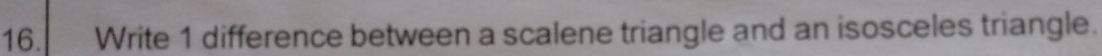 Write 1 difference between a scalene triangle and an isosceles triangle.