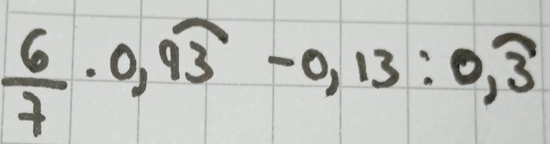  6/7 · 0,9overline 3-0,13:0,overline 3