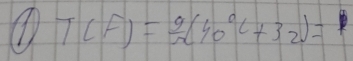 ①) T(F)= 9/*  (40°C+32)=