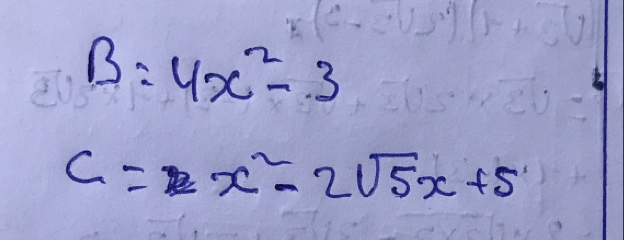 B=4x^2-3
C=x^2-2sqrt(5)x+5