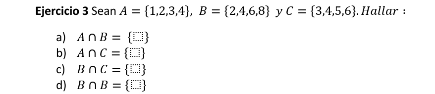 Sean A= 1,2,3,4 , B= 2,4,6,8 y C= 3,4,5,6.Hallar :
a) A∩ B= □ 
b) A∩ C= □ 
c) B∩ C= □ 
d) B∩ B= □ 