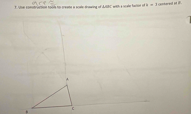 Use construction tools to create a scale drawing of △ ABC with a scale factor of k=3 centered at B. 
A 
C 
B